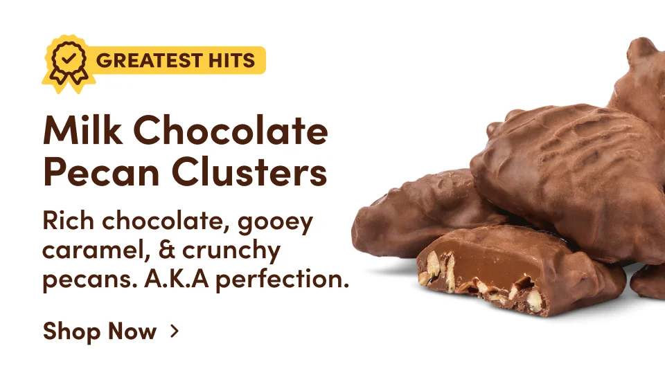 Greatest Hits. Milk Chocolate Pecan Clusters: Rich chocolate, gooey caramel, & crunchy pecans. A.K.A perfection. Shop Now.