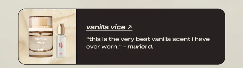vanilla vice “This is the very best vanilla scent I have ever worn.” - Muriel D.