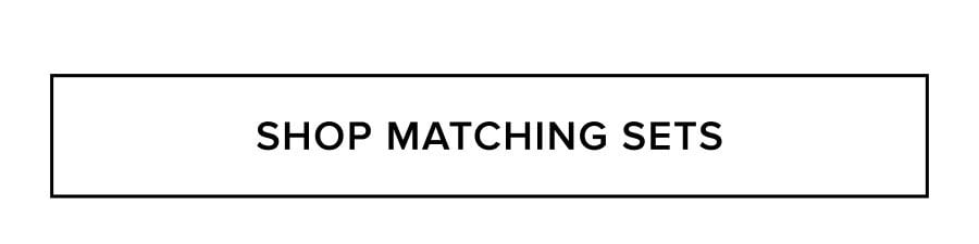SHOP MATCHING SETS