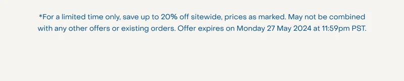 For a limited time only, save up to 20% off sitewide, prices as marked. May not be combined with any other offers or existing orders. Offer expires on Monday 27, May 2024 at 11:59pm PST.