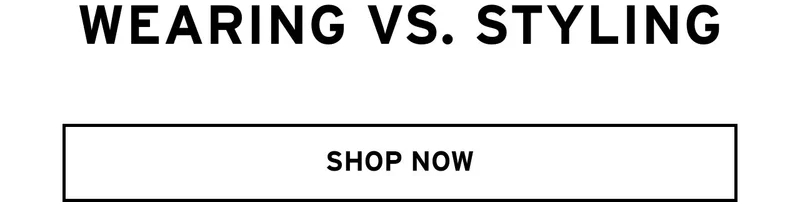 WEARING VS. STYLING
