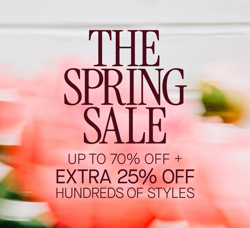 THE SPRING SALE UP TO 70% OFF + EXTRA 25% OFF HUNDREDS OF STYLES