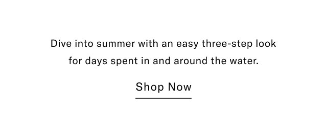 Dive into summer with an easy three-step look for days spent in and around the water. Shop Now