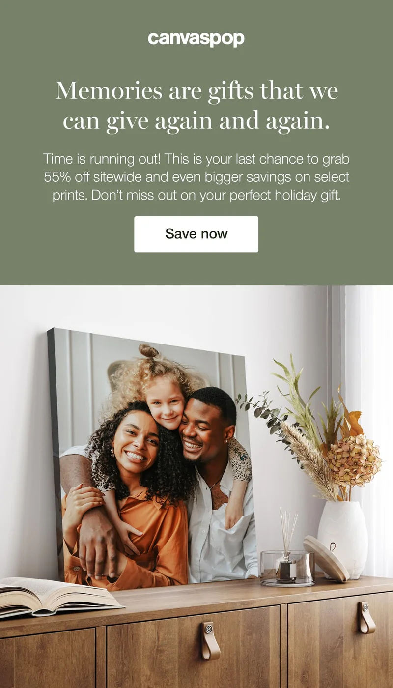 Memories are gifts that we can give again and again. Time is running out! This is your last chance to grab 55% off sitewide and even bigger savings on select prints. Don't miss out on your perfect holiday gift.