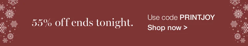 55% off ends tonight. Use code PRINTJOY
