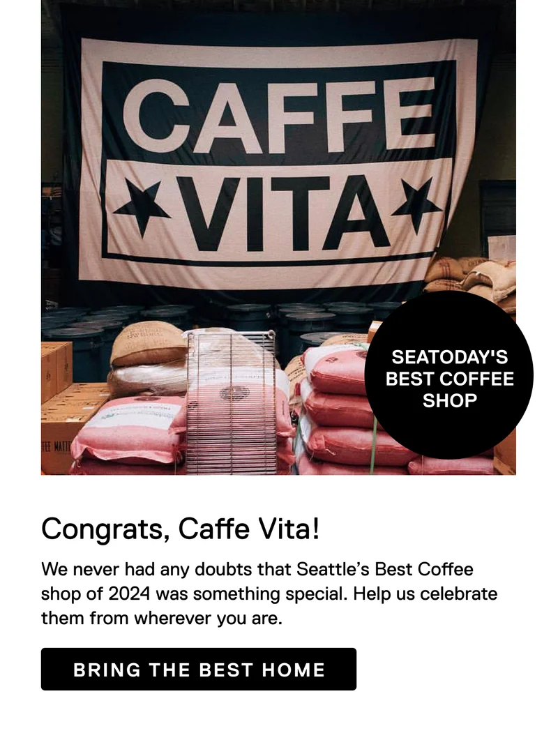 Congrats, Caffe Vita! We never had any doubts that Seattle’s Best Coffee shop of 2024 was something special. Help us celebrate them from wherever you are. Bring the Best Home