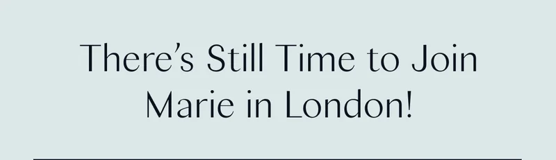 There’s Still Time to Join Marie in London!