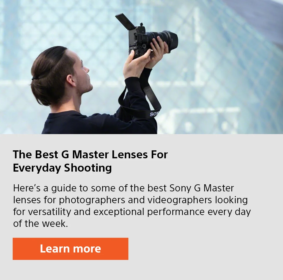 The Best G Master Lenses for Everyday Shooting | Here’s a guide to some of the best Sony G Master lenses for photographers and videographers looking for versatility and exceptional performance every day of the week. | Learn more