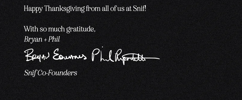 Happy Thanksgiving from all of us at Snif!  With so much gratitude, Bryan + Phil [signatures] Snif Co-Founders