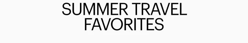 SUMMER TRAVEL FAVORITES