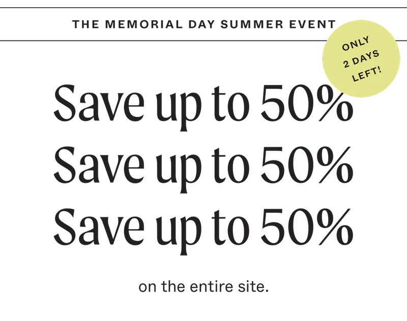 THE MEMORIAL DAY SUMMER EVENT - Save up to 50% Save up to 50% Save up to 50% on the entire site - ONLY 2 DAYS LEFT!