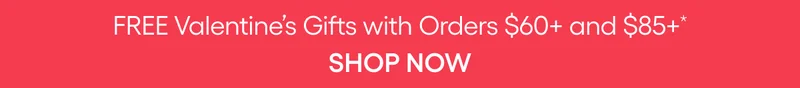 FREE VALENTINE GIFTS WITH ORDERS $60+ AND $85+