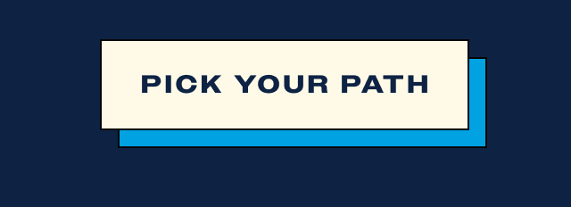 Pick your path Pick your path
