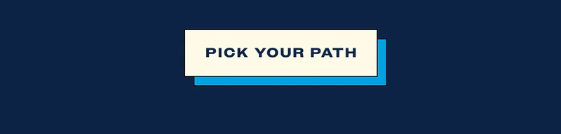 Pick your path Pick your path