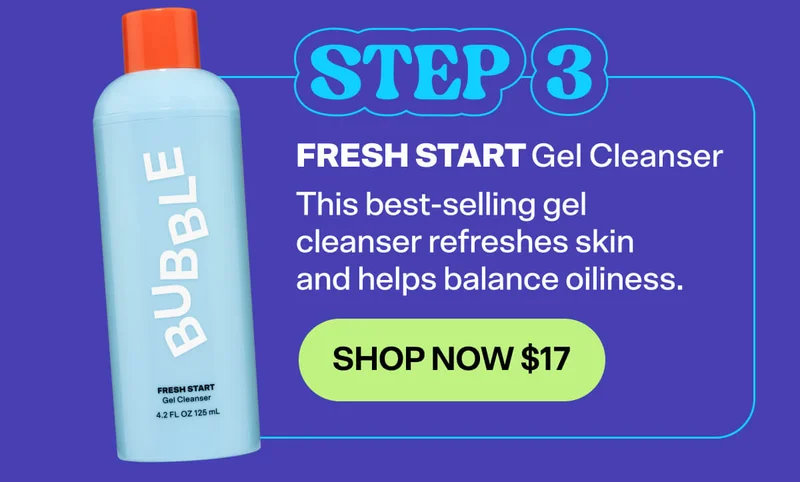 STEP 3: Fresh Start Gel Cleanser [SHOP NOW $17]&nbsp; This best-selling gel cleanser refreshes skin and helps balance oiliness.