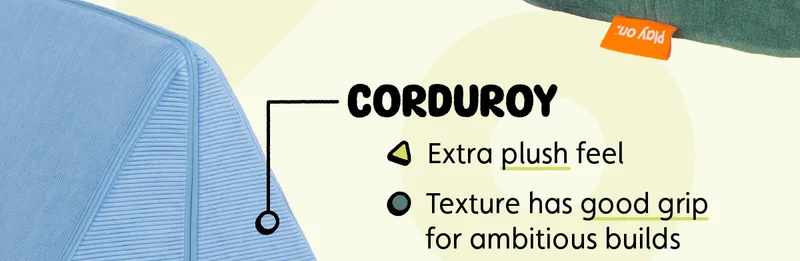 Corduroy. Extra plush feel. Texture has good grip for ambitious builds