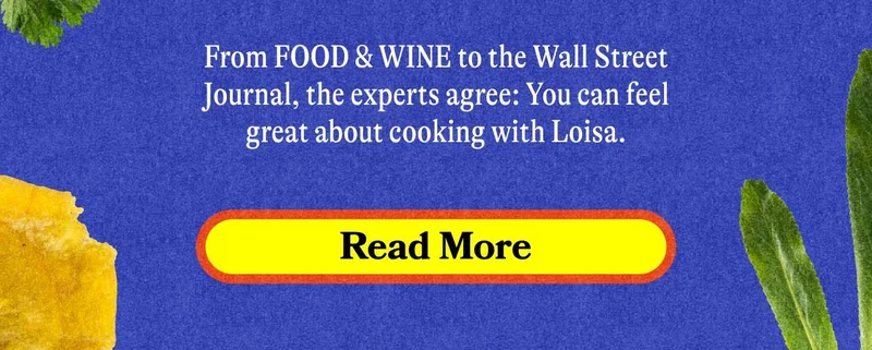 From FOOD & WINE to the Wall Street Journal, the experts agree: You can feel great about cooking with Loisa. READ MORE