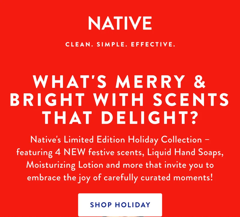 NATIVE CLEAN. SIMPLE. EFFECTIVE.| What's Merry & Bright with Scents that Delight?|Native's Limited Edition Holiday Collection – featuring 4 NEW festive scents, Liquid Hand Soaps, Moisturizing Lotion and more that invite you to embrace the joy of carefully curated moments! | SHOP HOLIDAY