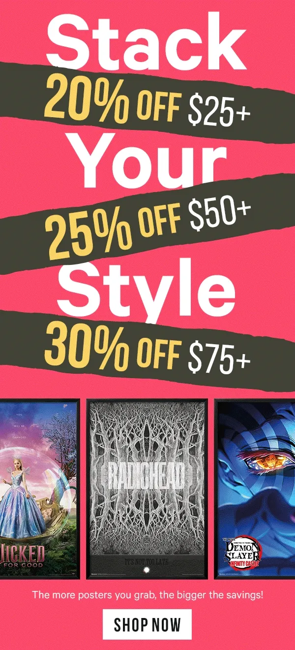 Stack Your Style: 20% Off Orders $25+ | 25% Off Orders $50+ | 30% Off Orders $75+  The more posters you grab, the bigger the savings!