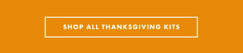 Shop Thanksgiving Kits Shop Thanksgiving Kits