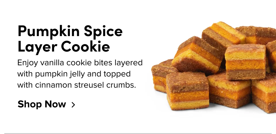 Pumpkin Spice Layer Cookie – Enjoy vanilla cookie bites layered with pumpkin jelly and topped with cinnamon streusel crumbs; Shop Now