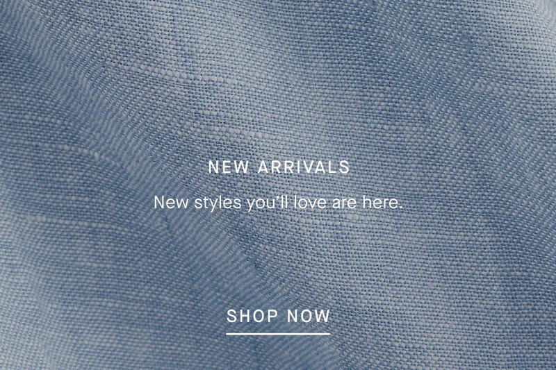New Arrivals New styles you’ll love are here [SHOP NOW]