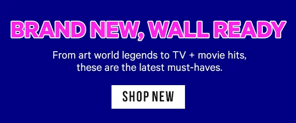 Brand New, Wall Ready: From art world legends to TV + movie hits, these are the latest must-haves.
