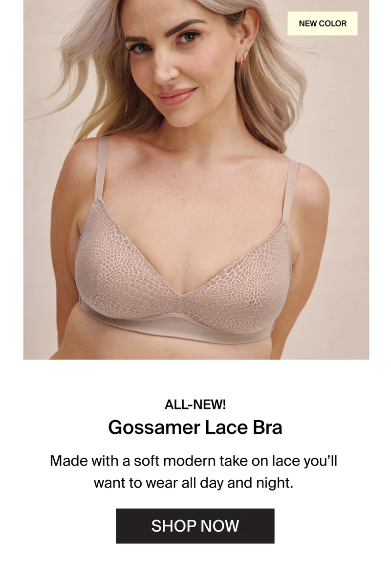 NEW COLOR! ALL-NEW! Gossamer lace bra. Made with soft modern take on lace you'll want to wear all day and night. SHO NOW.