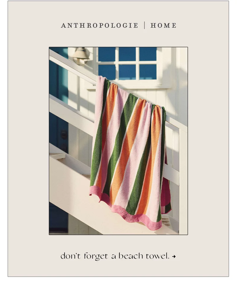 anthropologie home, don't forget a beach towel
