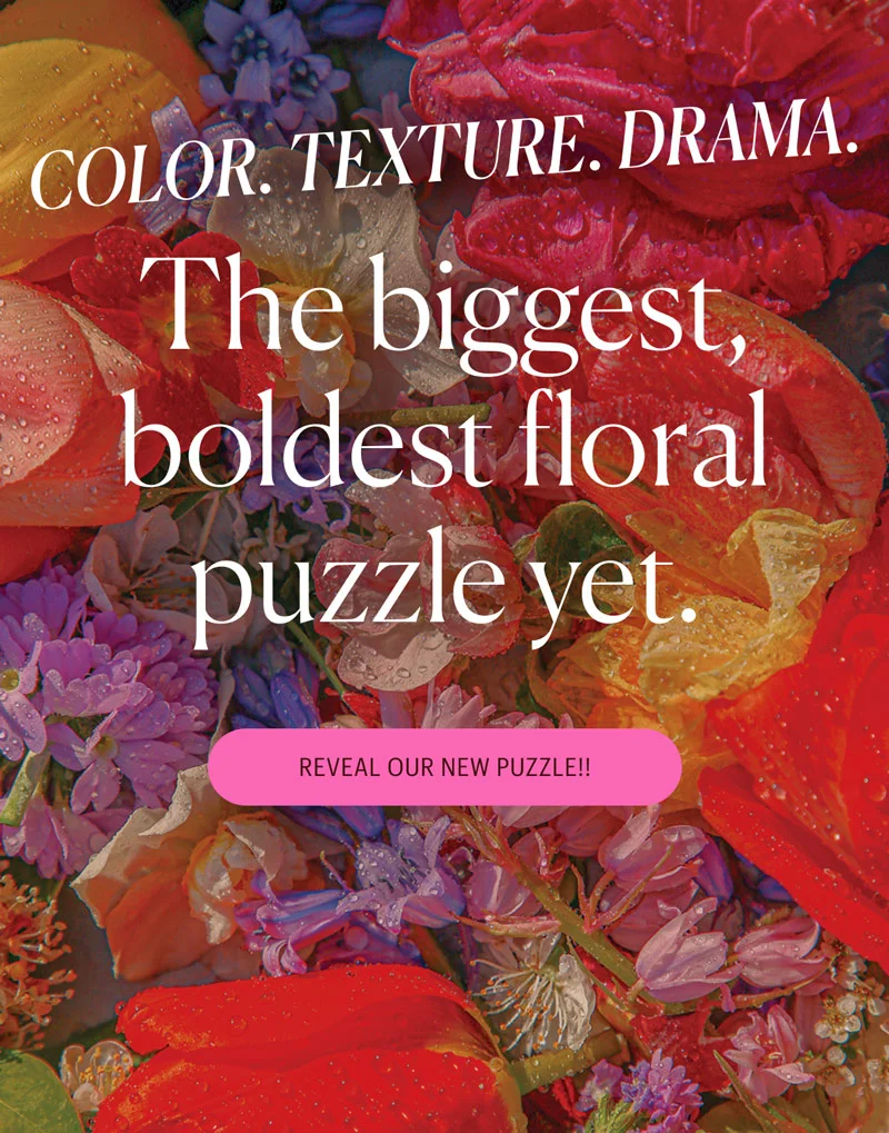 Color. Texture. Drama. The biggest floral puzzle yet. Reveal our new puzzle!!