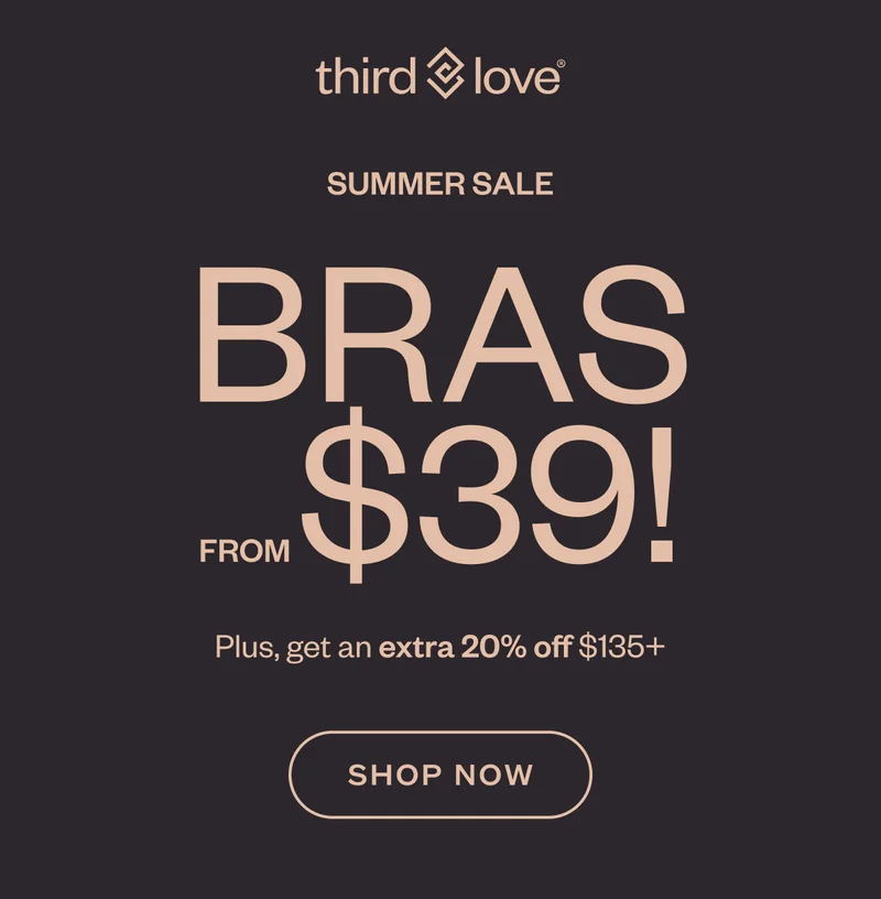 ThirdLove - SUMMER SALE: BRAS FROM $39! Plus, get an extra 20% off $135+ SHOP NOW.