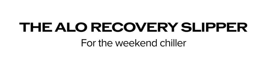 THE ALO RECOVERY SLIPPER. For the weekend chiller