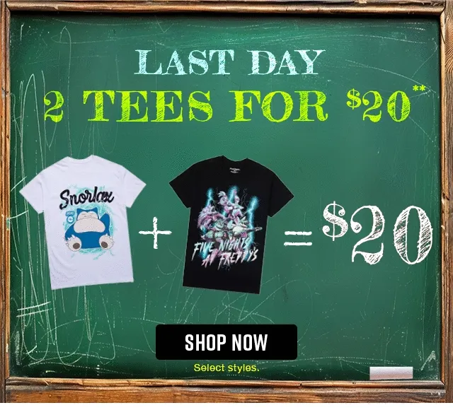Last Day 2 Tees for 20 Dollars Shop Now