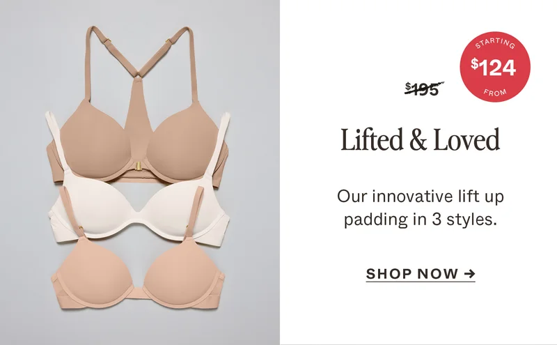 Lifted & Loved: Our innovative lift up padding in 3 styles.