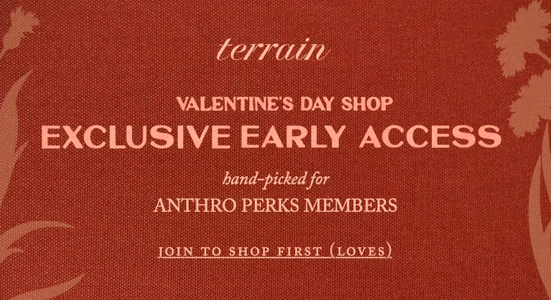 terrain valentine's day shop, exclusive early access, hand picked for anthro perks members, join to shop first (loves)