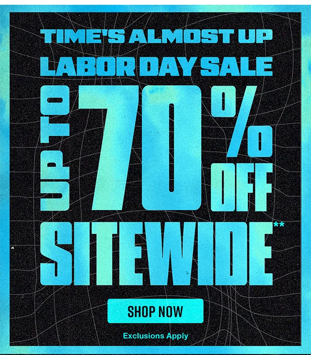 Time's Almost Up Labor Day Sale! Up to 70% Off Sitewide. Exclusions Apply. Shop Now