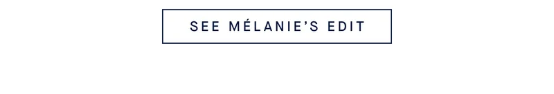 SEE MÉLANIE’S EDIT