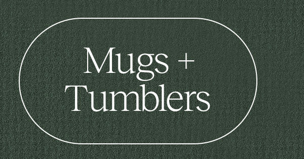 Mugs + Tumblers