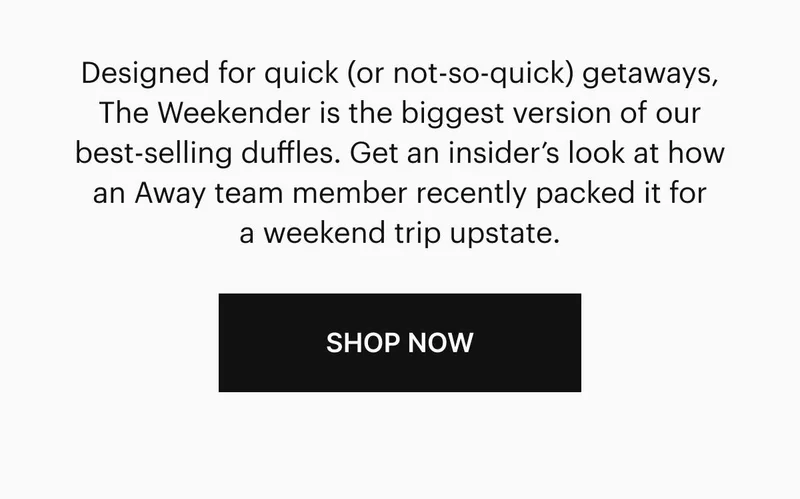 Designed for quick (or not-so-quick) getaways, The Weekender is the biggest version of our best-selling duffles. Get an insider’s look at how an Away team member recently packed it for a weekend trip upstate.