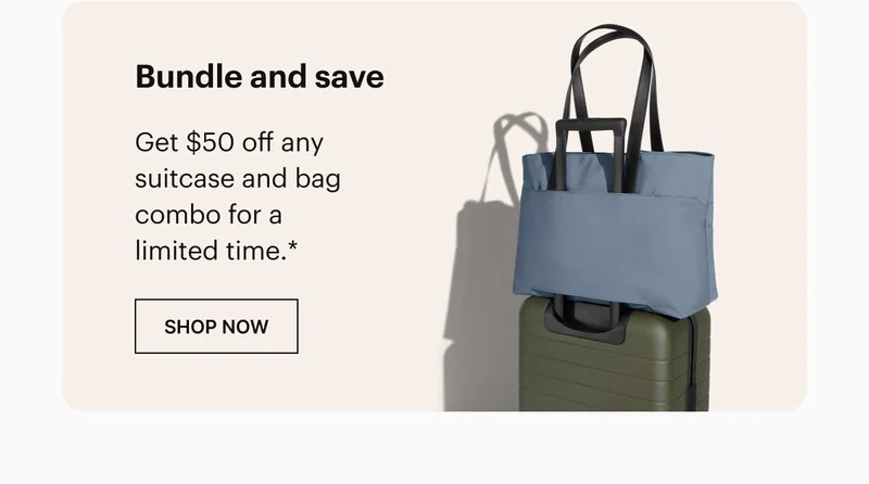Bundle and save. Get $50 off any suitcase and bago combo for a limited time.* Shop now