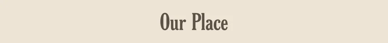 OUR PLACE