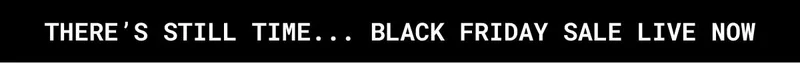 There's Still Time... Black Friday Sale Live Now
