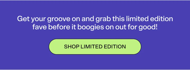 Get your groove on and grab this limited edition fave before it boogies on out for good!