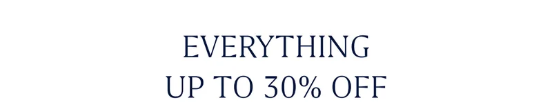 EVERYTHING UP TO 30% OFF