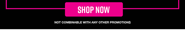 Shop now. Not combinable with any other promotions.