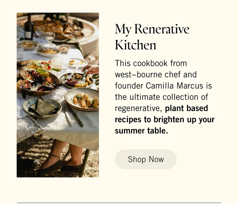My Renerative Kitchen. Nourish yourself and the Earth with every meal. This cookbook from west~bourne chef and founder Camilla Marcus is the ultimate collection of regenerative, plant based recipes to brighten up your summer table. Shop Now.