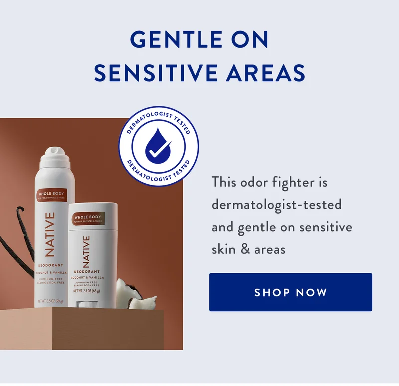 GENTLE ON SENSITIVE AREAS | This odor fighter is dermatologist-tested and gentle on sensitive skin & areas. | SHOP NOW