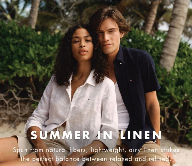 Summer in linen                                            Spun from natural fibers, lightweight, airy linen strikes the perfect balance between relaxed abd refined.