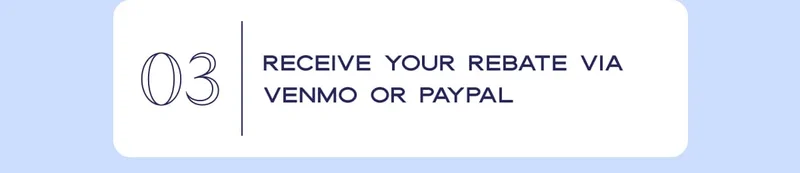03 Receive your $5 rebate via PayPal or Prepaid Mastercard