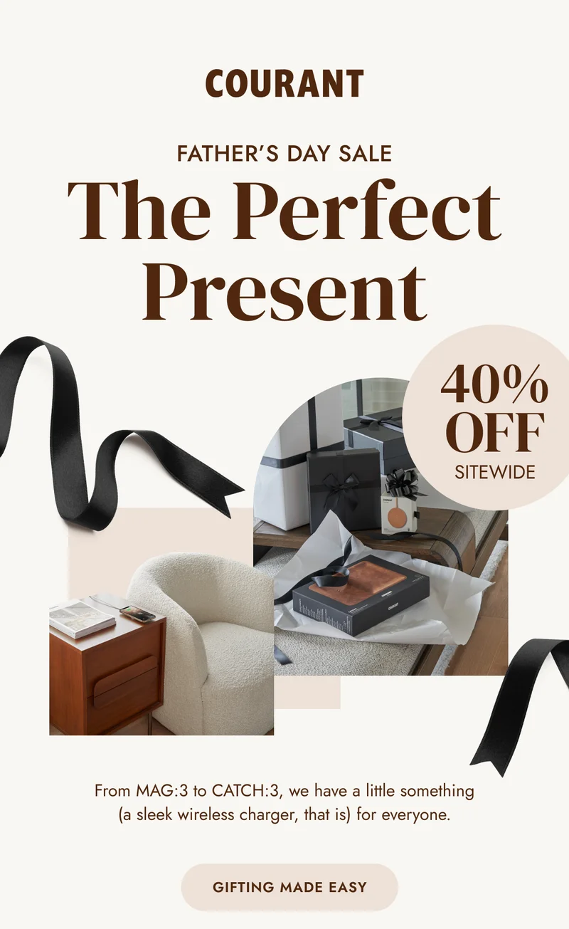 FATHER'S DAY SALE The Perfect Present 40% OFF Sitewide. From MAG:3 to CATCH:3, we have a little something (a sleek wireless charger, that is) for everyone. GIFTING MADE EASY